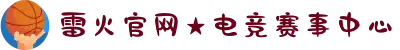 雷火官网★电竞赛事中心